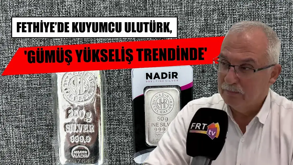 Fethiye'de kuyumcu Ulutürk, 'Gümüş yükseliş trendinde'