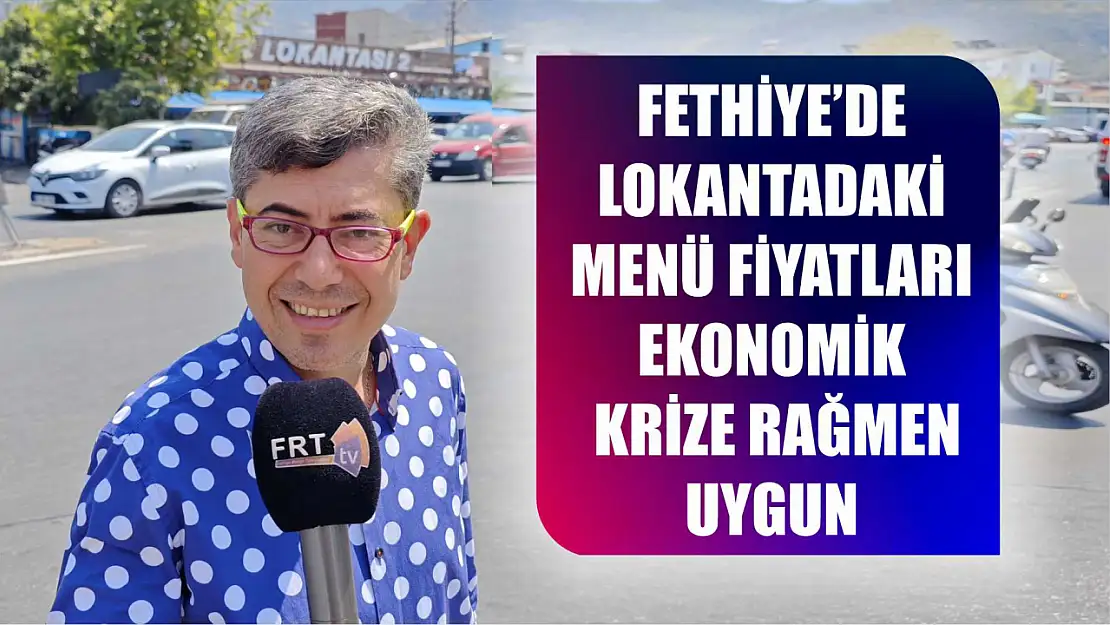 Fethiye'de lokantadaki menü fiyatları ekonomik krize rağmen uygun