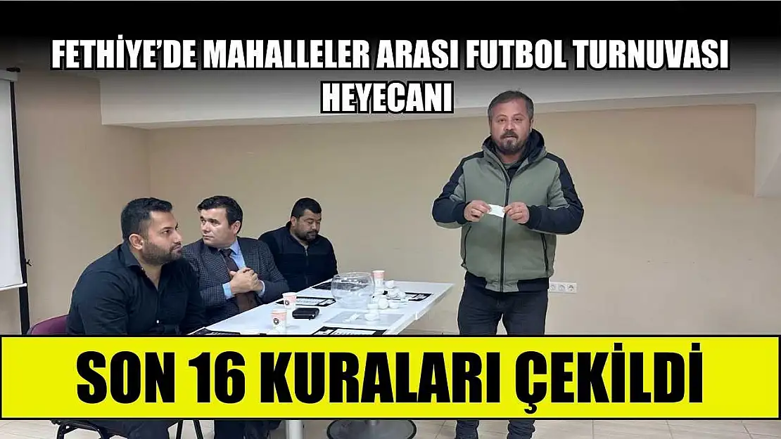 Fethiye'de Mahalleler Arası Futbol Turnuvası heyecanı: Son 16 kuraları çekildi