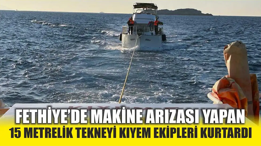 Fethiye'de makine arızası yapan 15 metrelik tekneyi KIYEM ekipleri kurtardı