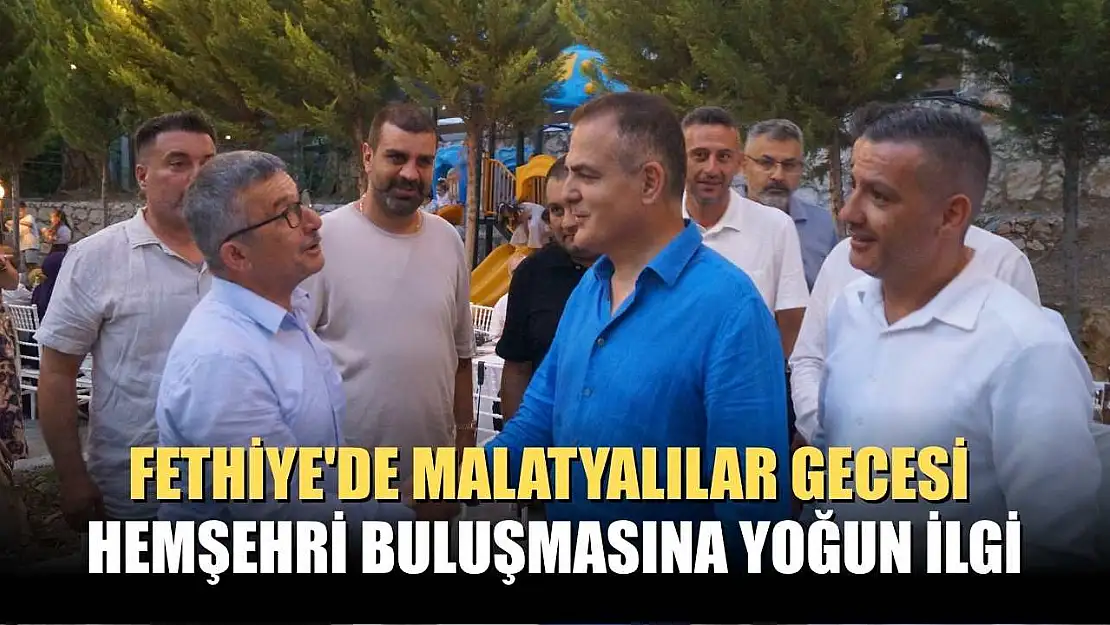 Fethiye'de Malatyalılar Gecesi: Hemşehri Buluşmasına Yoğun İlgi