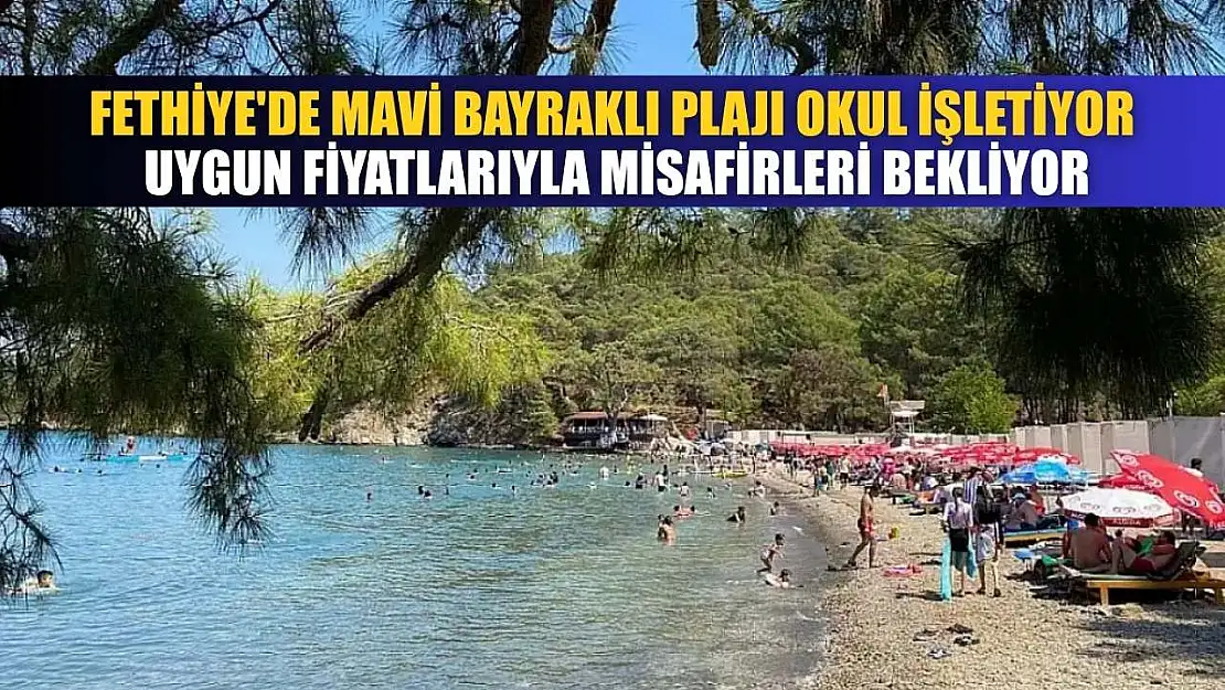 Fethiye'de mavi bayraklı plajı okul işletiyor, uygun fiyatlarıyla misafirleri bekliyor