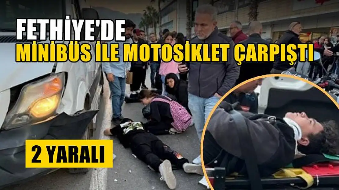 Fethiye'de minibüs ile motosiklet çarpıştı, 2 yaralı