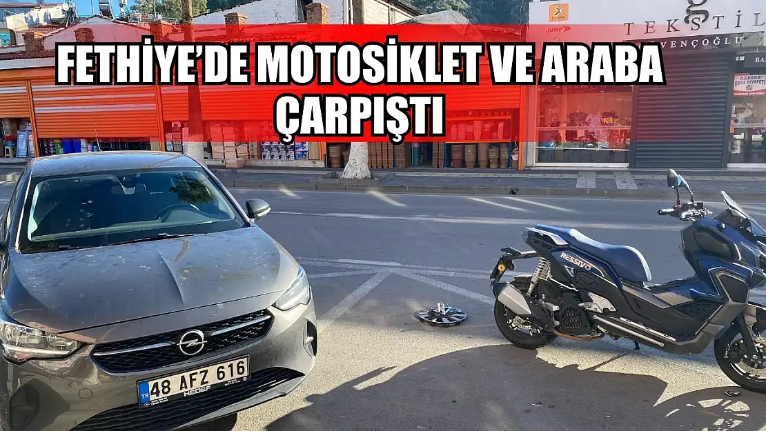 Fethiye'de motosiklet ve araba çarpıştı