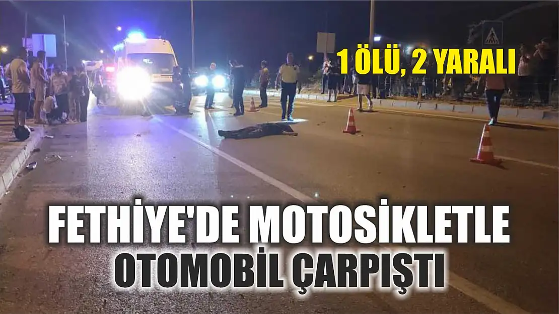 Fethiye'de motosikletle otomobil çarpıştı: 1 ölü, 2 yaralı