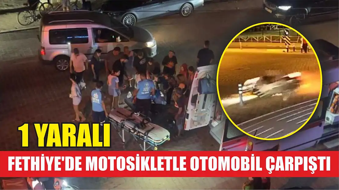 Fethiye'de motosikletle otomobil çarpıştı: 1 yaralı