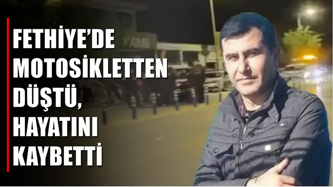 Fethiye'de motosikletten düştü, hayatını kaybetti