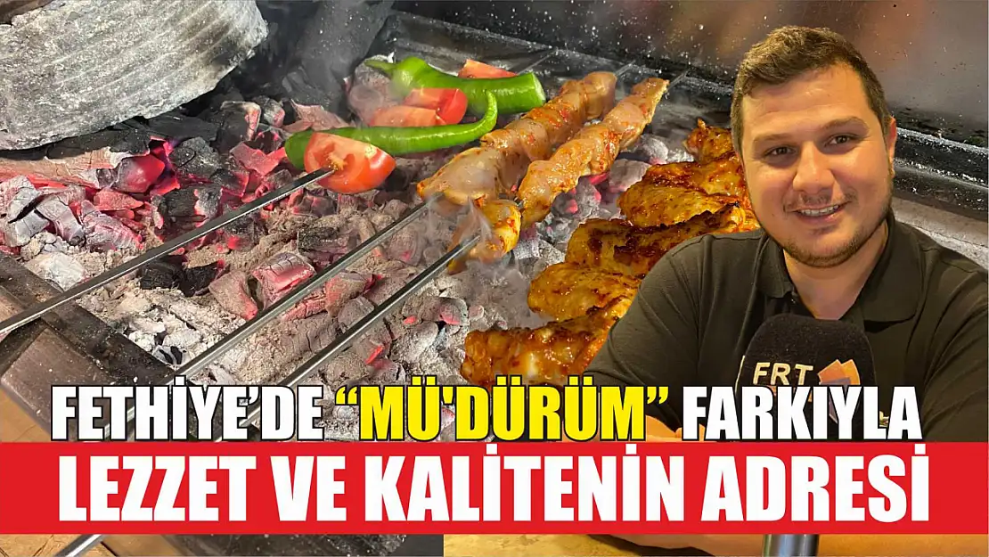 Fethiye'de 'Mü'dürüm' Farkıyla Lezzet ve Kalitenin Adresi