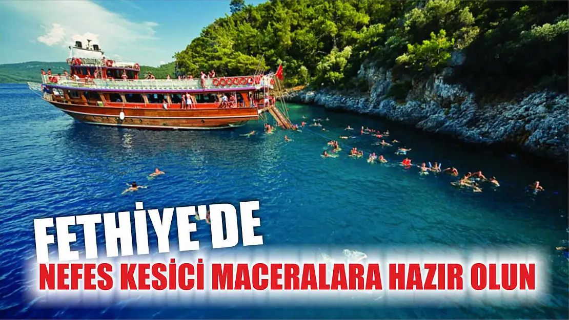 Fethiye'de Nefes Kesici Maceralara Hazır Olun