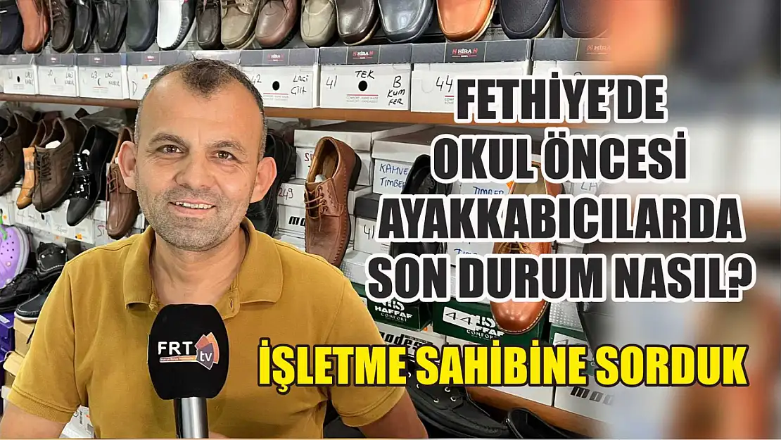 Fethiye'de okul öncesi ayakkabıcılarda son durum nasıl İşletme sahibine sorduk