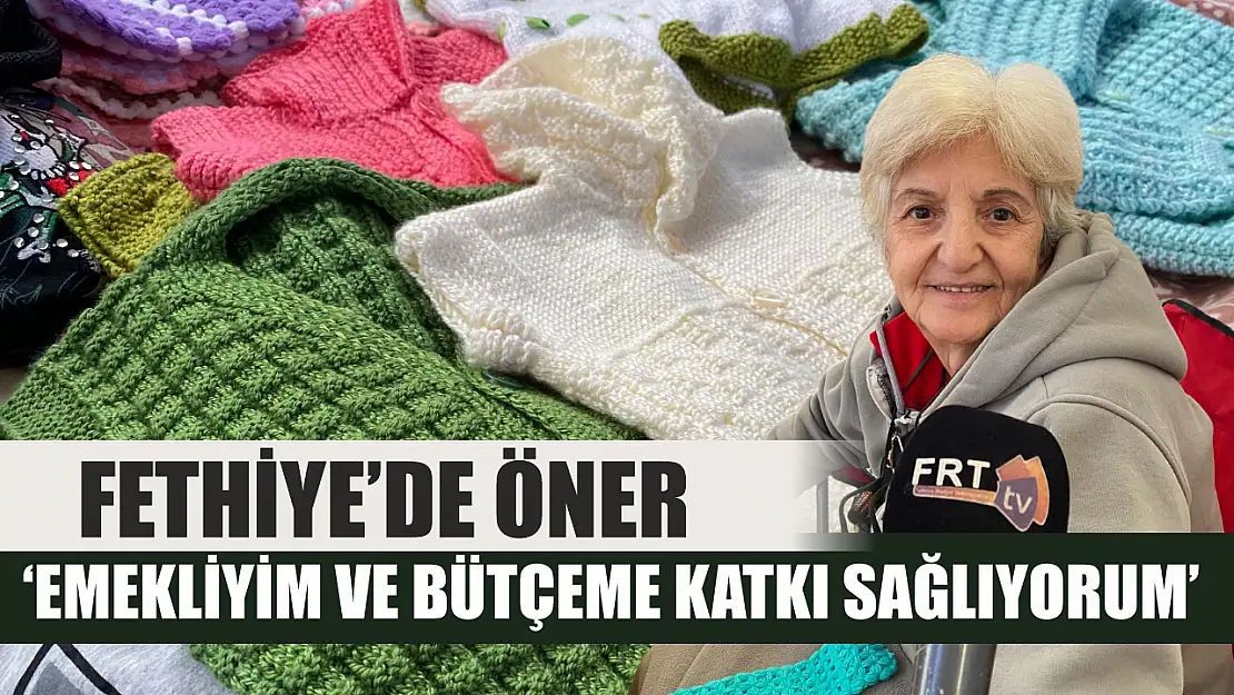 Fethiye'de Öner, 'Emekliyim ve Bütçeme Katkı Sağlıyorum'