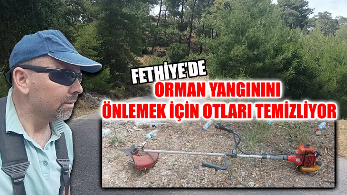 Fethiye'de Orman Yangınını Önlemek İçin Otları Temizliyor