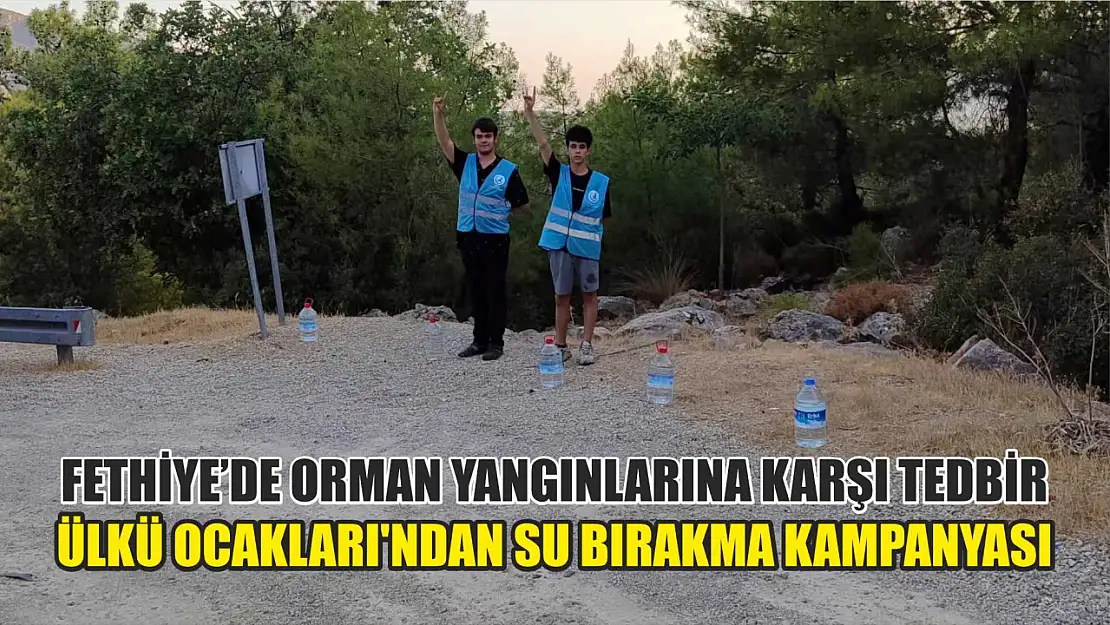 Fethiye'de Orman Yangınlarına Karşı Tedbir, Ülkü Ocakları'ndan Su Bırakma Kampanyası