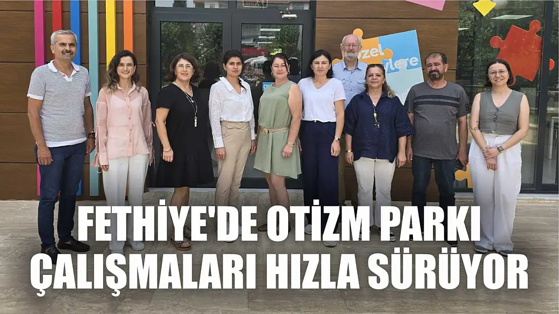 Fethiye'de Otizm Parkı Çalışmaları Hızla Sürüyor