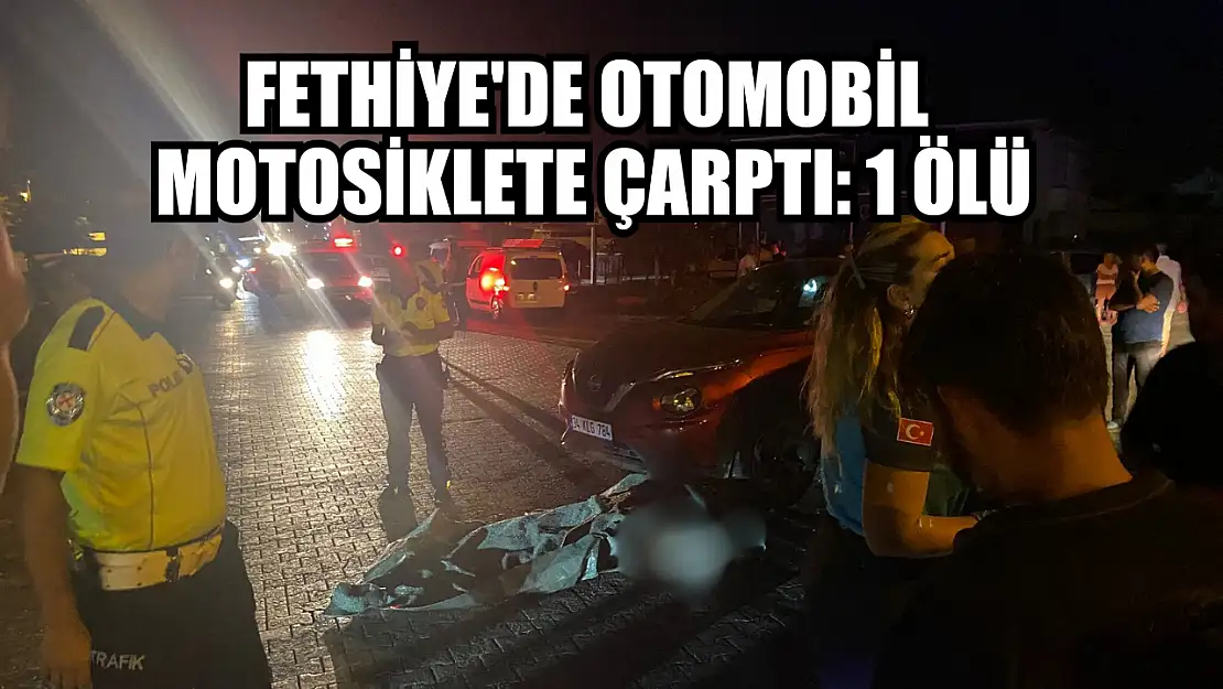 Fethiye'de Otomobil Motosiklete Çarptı: 1 Ölü 