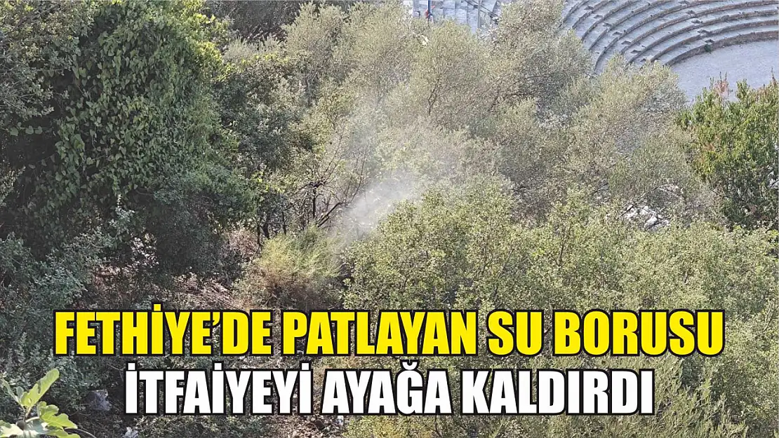 Fethiye'de Patlayan Su Borusu İtfaiyeyi Ayağa Kaldırdı