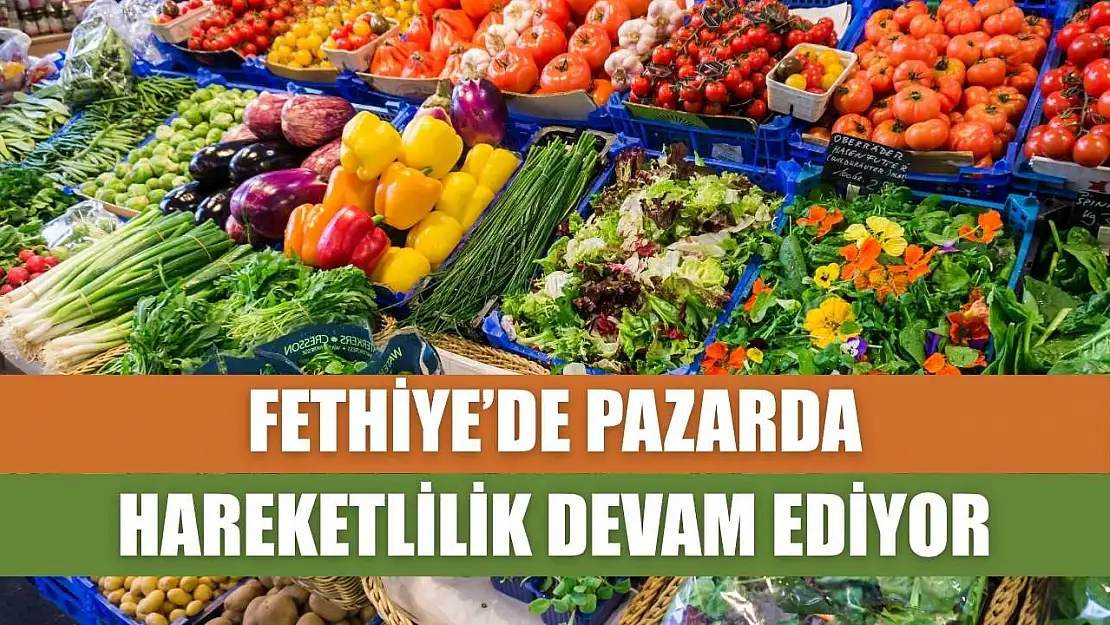 Fethiye'de Pazarda Hareketlilik Devam Ediyor