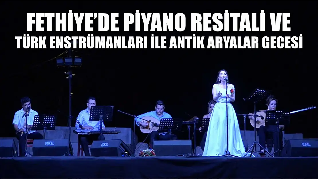 Fethiye'de Piyano Resitali ve Türk Enstrümanları ile Antik Aryalar Gecesi
