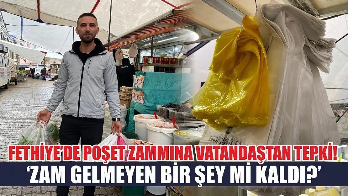 Fethiye'de poşet zammına vatandaştan tepki! 'Zam gelmeyen bir şey mi kaldı?'