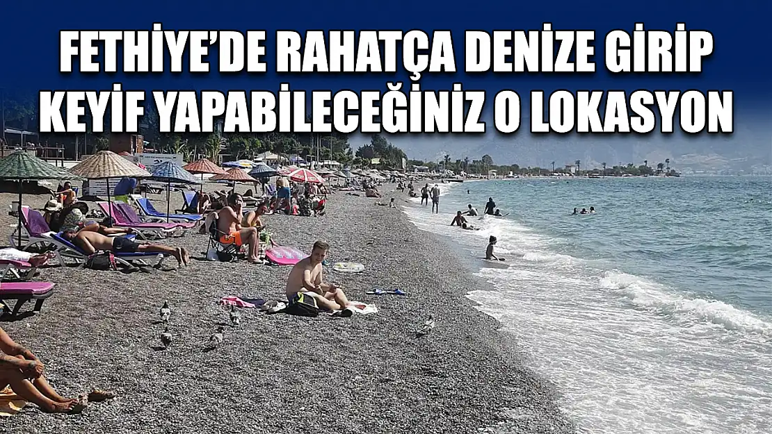 Fethiye'de Rahatça Denize Girip Keyif Yapabileceğiniz O Lokasyon