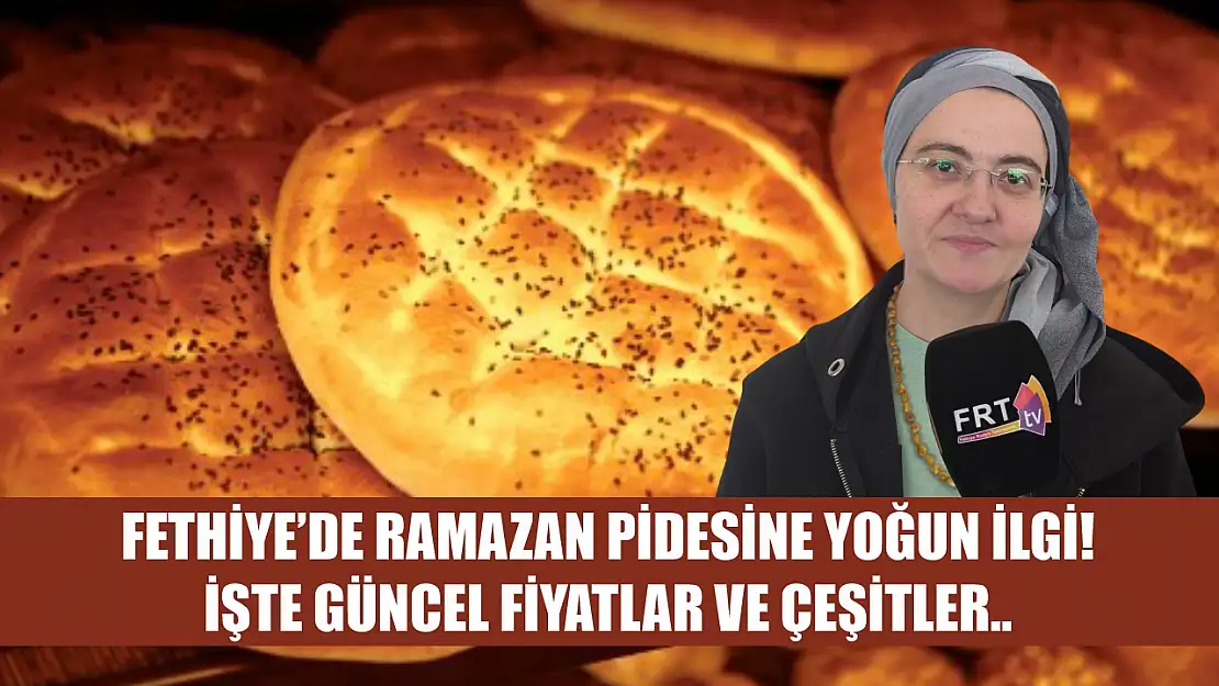 Fethiye'de Ramazan Pidesine Yoğun İlgi! İşte Güncel Fiyatlar ve Çeşitler..