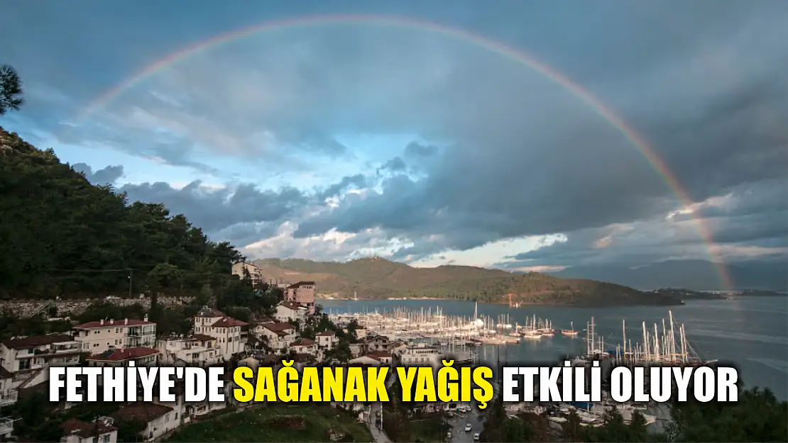 Fethiye'de sağanak yağış etkili oluyor