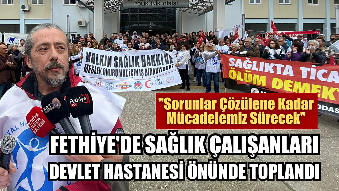 Fethiye'de Sağlık Çalışanları Devlet Hastanesi Önünde Toplandı 'Sorunlar Çözülene Kadar Mücadelemiz Sürecek'