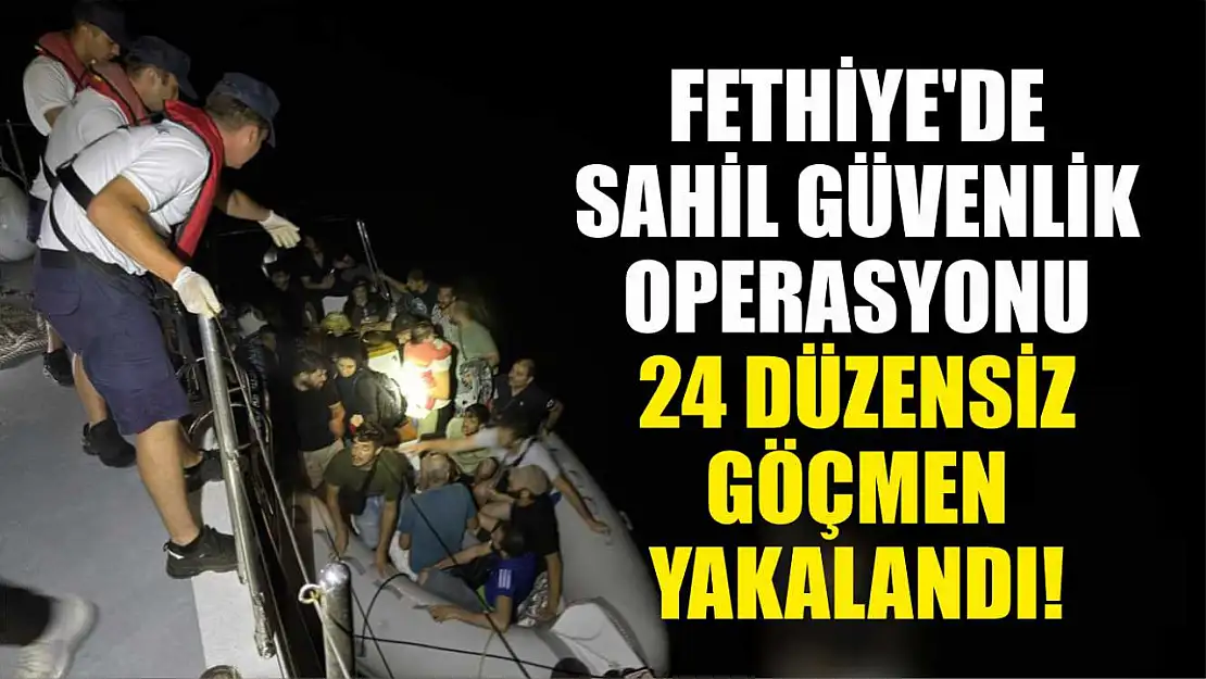 Fethiye'de Sahil Güvenlik Operasyonu: 24 Düzensiz Göçmen Yakalandı!