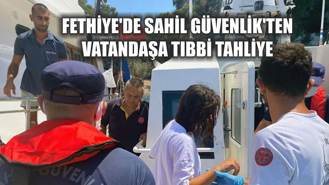 Fethiye'de Sahil Güvenlik'ten vatandaşa tıbbi tahliye