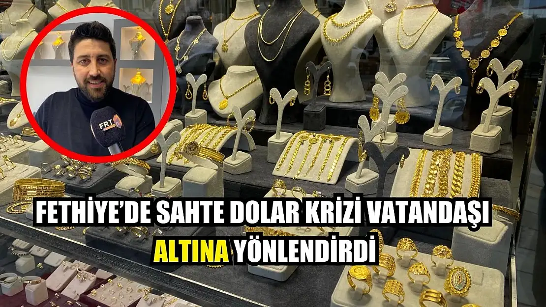 Fethiye'de sahte dolar krizi vatandaşı altına yönlendirdi