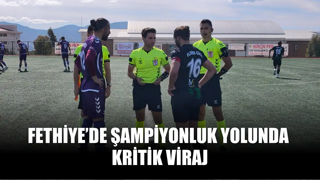 Fethiye'de şampiyonluk yolunda kritik viraj