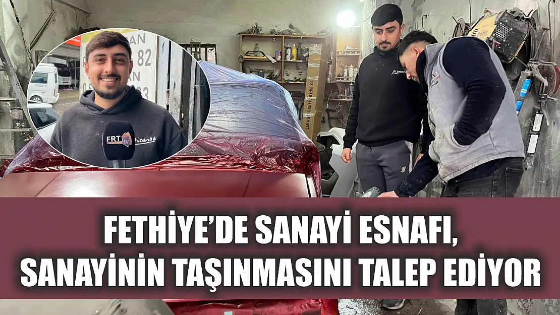 Fethiye'de Sanayi Esnafı, Sanayinin Taşınmasını Talep Ediyor