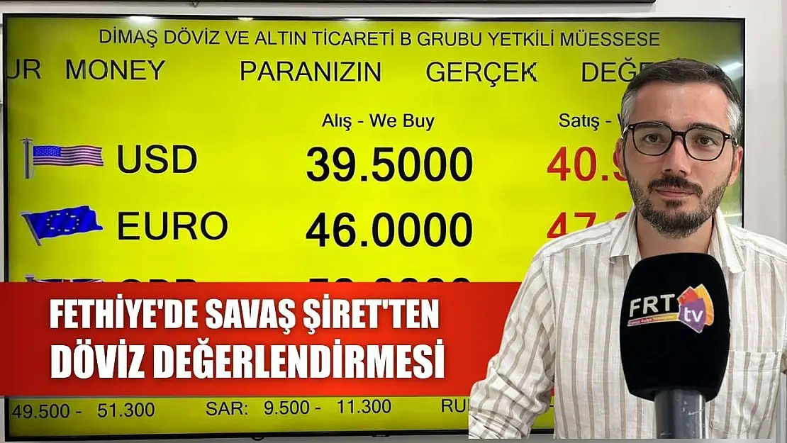 Fethiye'de Savaş Şiret'ten döviz değerlendirmesi