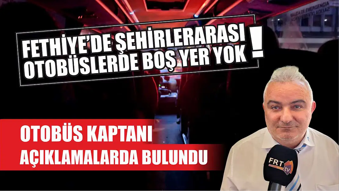 Fethiye'de şehirlerarası otobüslerde boş yer yok! Otobüs kaptanı açıklamalarda bulundu