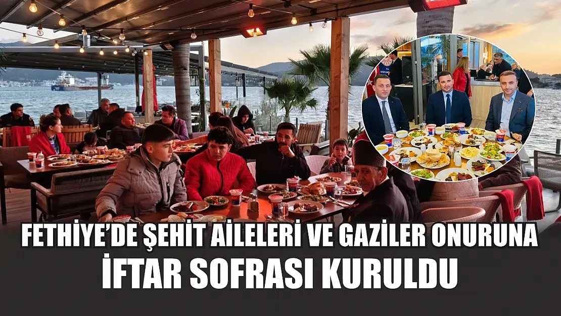 Fethiye'de şehit aileleri ve gaziler onuruna iftar sofrası kuruldu