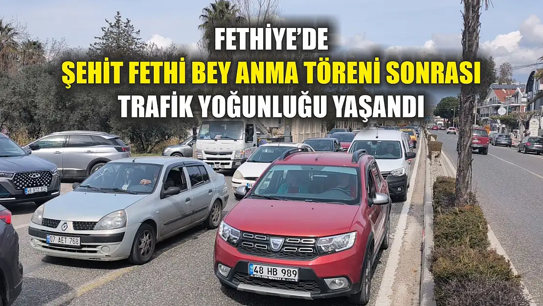 Fethiye'de Şehit Fethi Bey anma töreni sonrası trafik yoğunluğu yaşandı