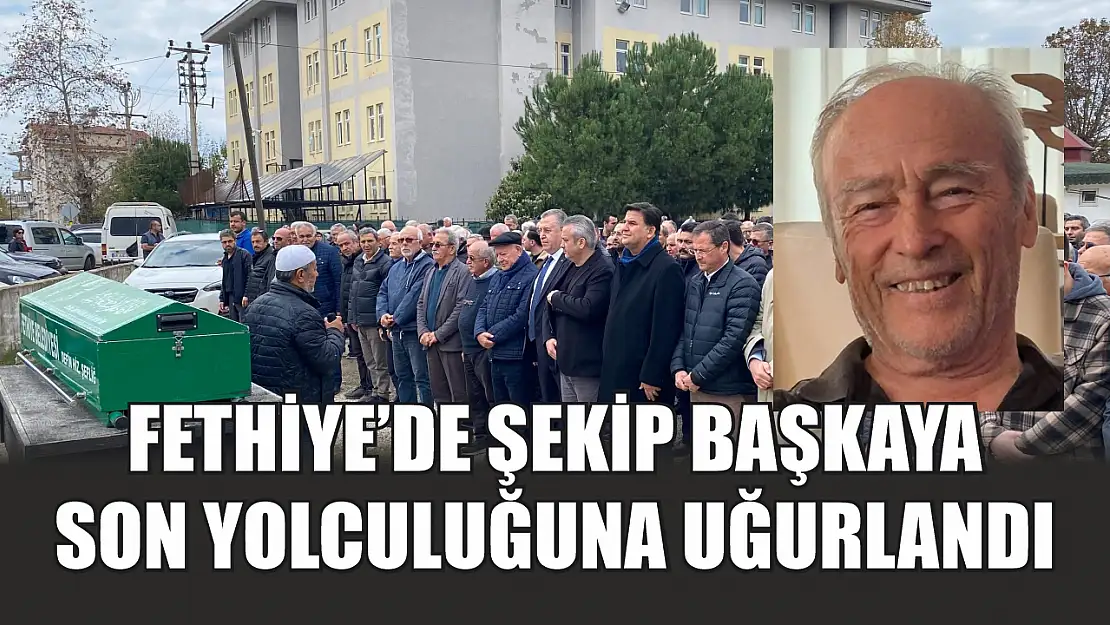 Fethiye'de Şekip Başkaya Son Yolculuğuna Uğurlandı