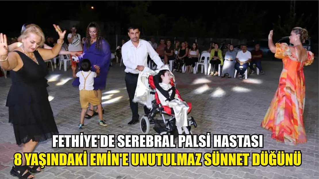 Fethiye'de serebral palsi hastası 8 yaşındaki Emin'e unutulmaz sünnet düğünü