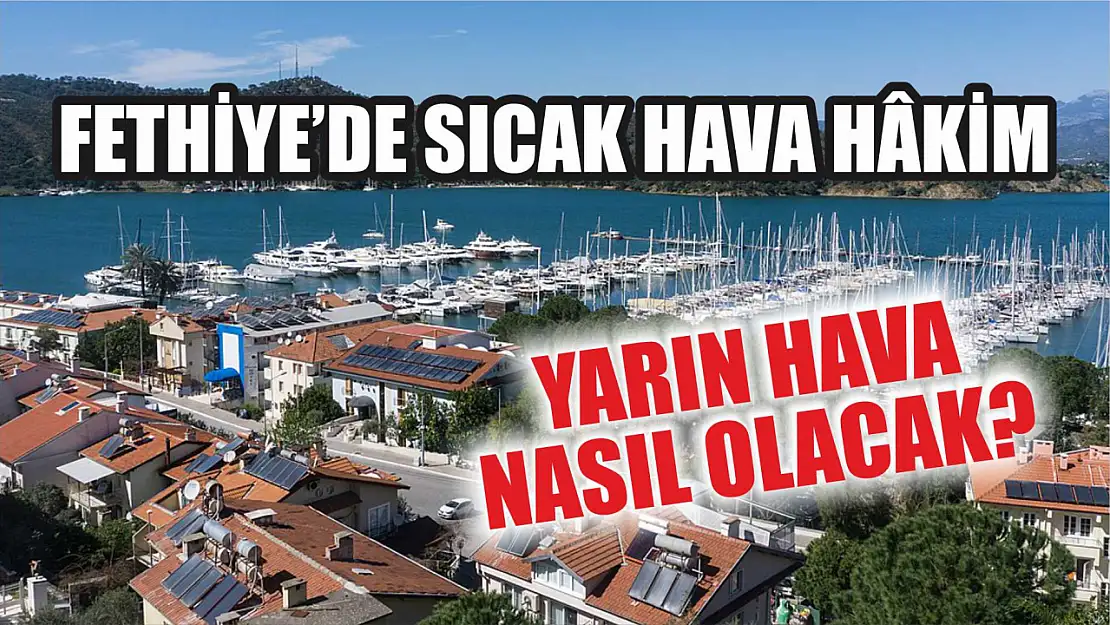 Fethiye'de sıcak hava hâkim: Yarın hava nasıl olacak?