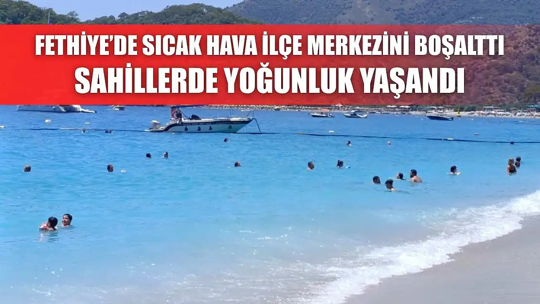 Fethiye'de Sıcak Hava İlçe Merkezini Boşalttı, Sahillerde Yoğunluk Yaşandı