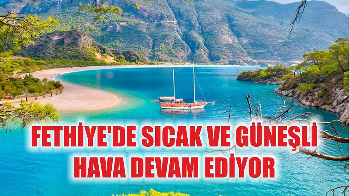 Fethiye'de Sıcak ve Güneşli Hava Devam Ediyor