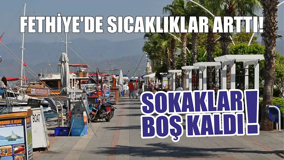 Fethiye'de sıcaklıklar arttı! Sokaklar boş kaldı