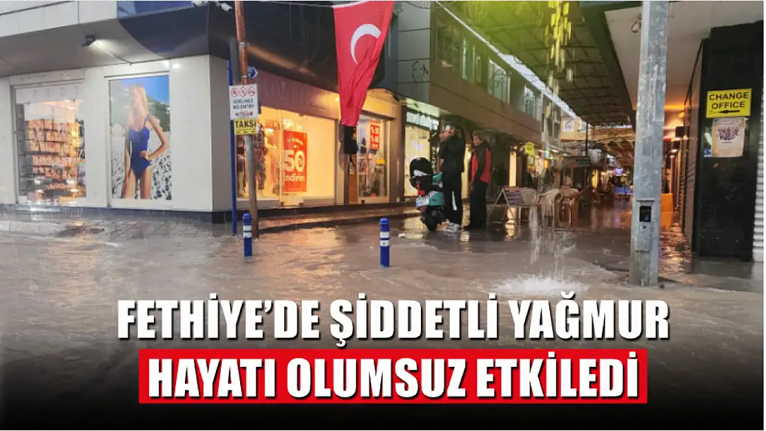 Fethiye'de Şiddetli Yağmur Hayatı Olumsuz Etkiledi