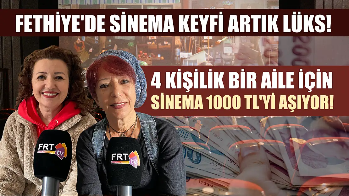 Fethiye'de Sinema Keyfi Artık Lüks! 4 kişilik Bir Aile İçin Sinema 1000 TL'yi Aşıyor!