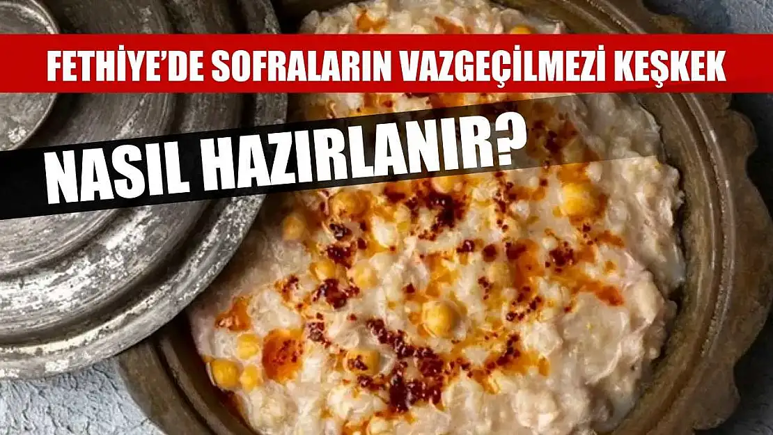 Fethiye'de sofraların vazgeçilmezi Keşkek nasıl hazırlanır?