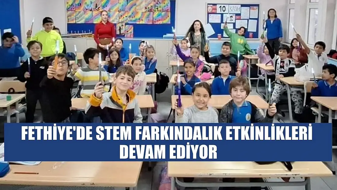 Fethiye'de STEM farkındalık etkinlikleri devam ediyor