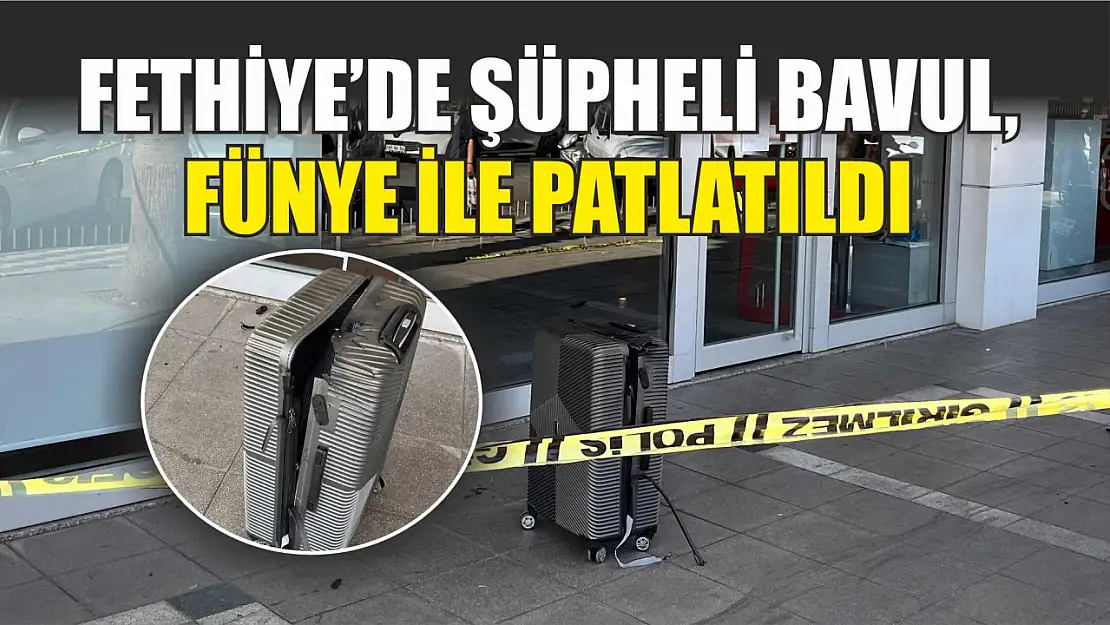 Fethiye'de Şüpheli Bavul, Fünye İle Patlatıldı