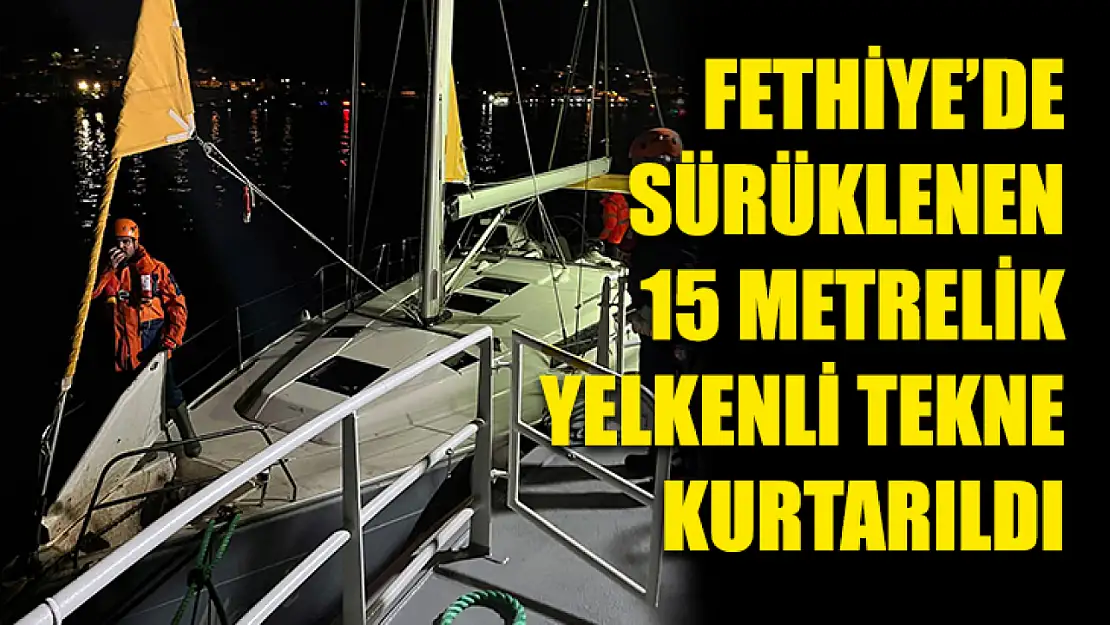 Fethiye'de Sürüklenen 15 metrelik yelkenli tekne kurtarıldı