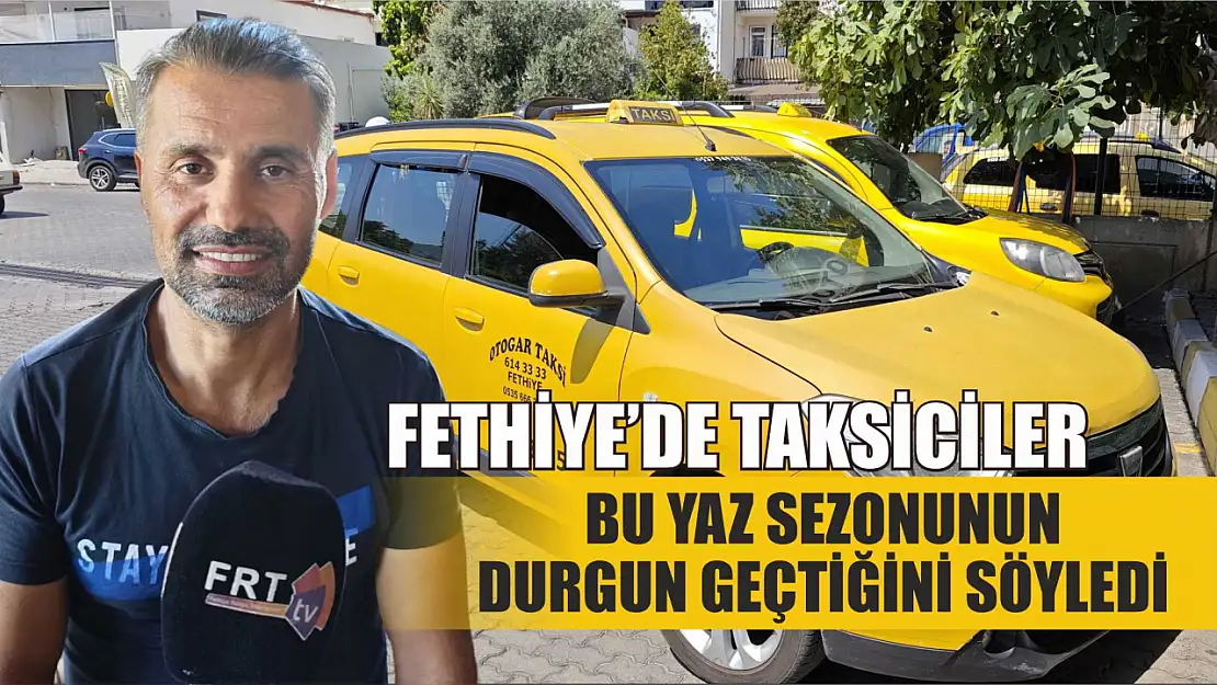 Fethiye'de taksiciler bu yaz sezonunun durgun geçtiğini söyledi