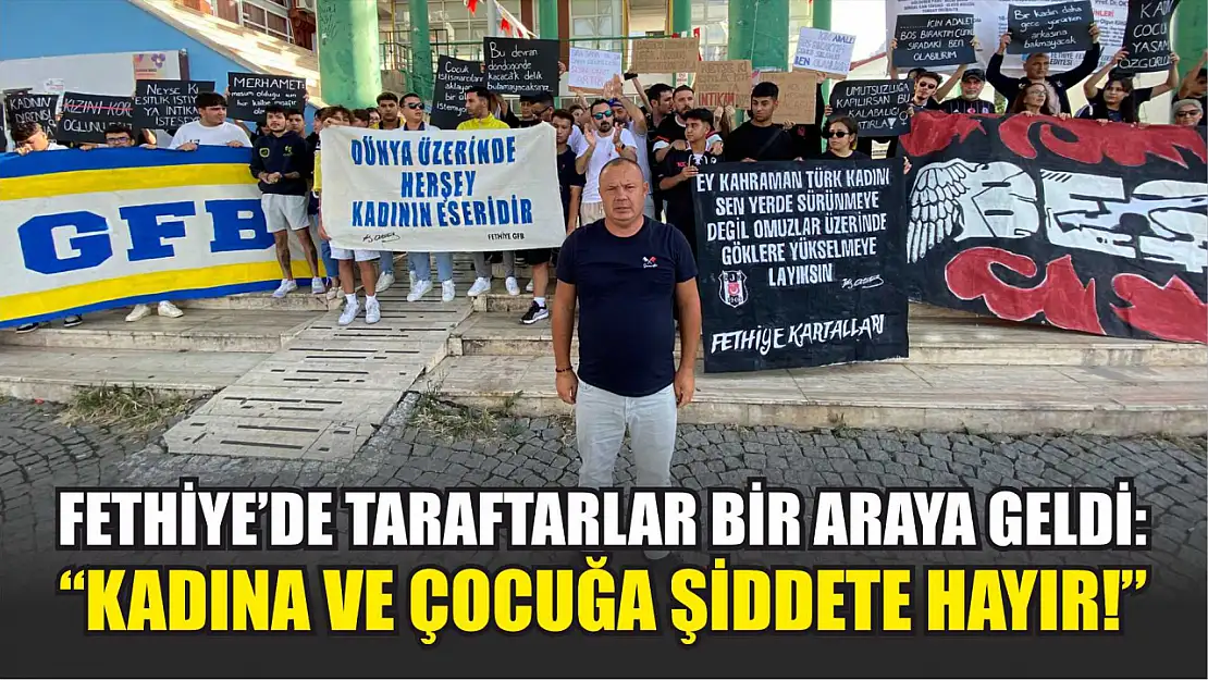 Fethiye'de taraftarlar bir araya geldi: 'Kadına ve çocuğa şiddete hayır!' 